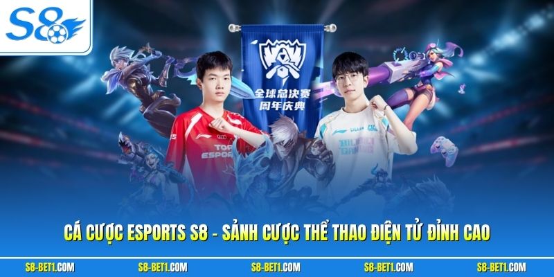 Cá Cược Esports S8 - Sảnh Cược Thể Thao Điện Tử Đỉnh Cao 