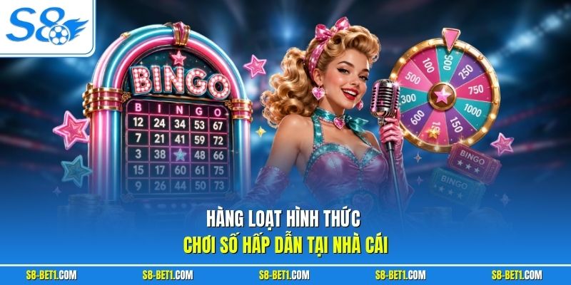 Hàng loạt hình thức chơi số hấp dẫn tại nhà cái