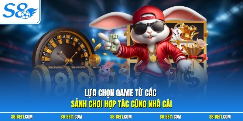 Lựa chọn game từ các sảnh chơi hợp tác cùng nhà cái