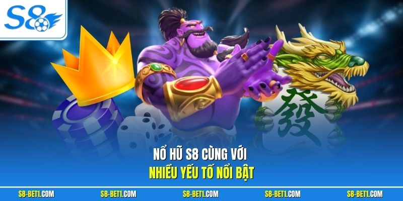 Nổ hũ S8 cùng với nhiều yếu tố nổi bật