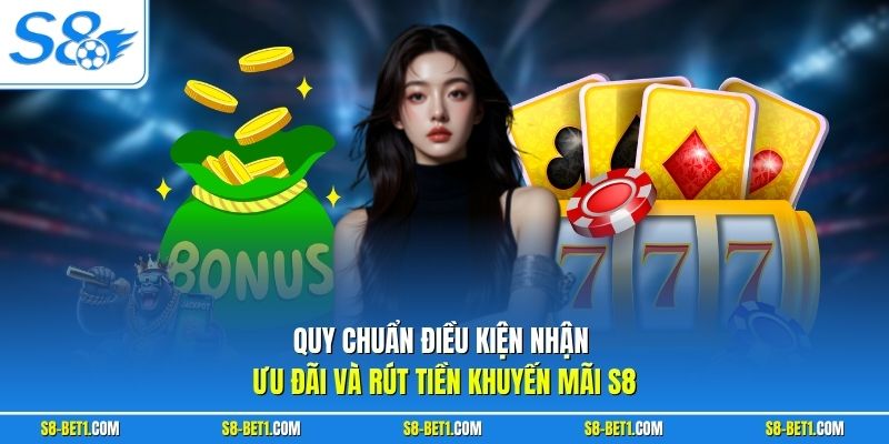 Quy chuẩn điều kiện nhận ưu đãi và rút tiền khuyến mãi S8