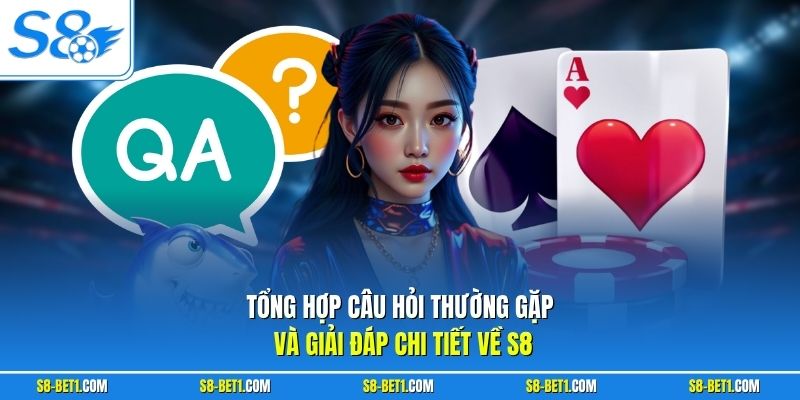 Tổng hợp câu hỏi thường gặp và giải đáp chi tiết về S8